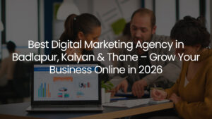 Best Digital Marketing Agency in Badlapur, Kalyan & Thane – Grow Your Business Online in 2026